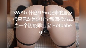 SWAG 什麽!19xx派来的居家检查竟然是这样全新筛检方式当一个防疫乖宝宝 Hotbabegirl