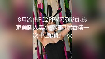 8月流出FC2PPV系列约炮良家美腿人妻小少妇口爆吞精一次中出内射一次