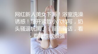 网红新人美女下海！浴室洗澡诱惑！掰开紧致小穴特写，奶头骚逼玩黑了，淫语骚话，看着就性欲很强