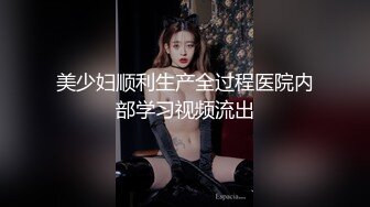 美少妇顺利生产全过程医院内部学习视频流出