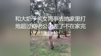 和大奶子美女同事去她家里打炮超过瘾老公出差了不在家完美露脸