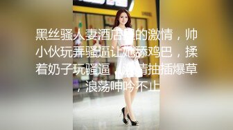 黑丝骚人妻酒店里的激情，帅小伙玩弄骚逼让她舔鸡巴，揉着奶子玩骚逼，激情抽插爆草，浪荡呻吟不止