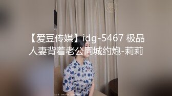 【爱豆传媒】idg-5467 极品人妻背着老公同城约炮-莉莉