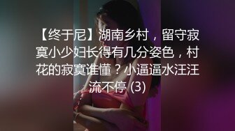 【终于尼】湖南乡村，留守寂寞小少妇长得有几分姿色，村花的寂寞谁懂？小逼逼水汪汪流不停 (3)