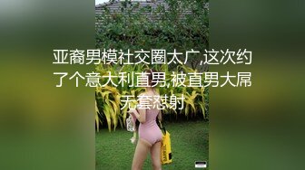 亚裔男模社交圈太广,这次约了个意大利直男,被直男大屌无套怼射