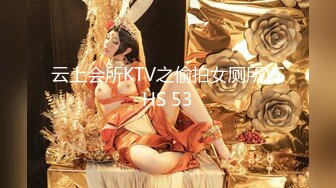 云上会所KTV之偷拍女厕所YSHS 53