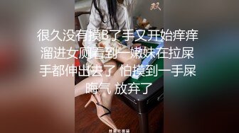 很久没有摸B了手又开始痒痒 溜进女厕看到一嫩妹在拉屎 手都伸出去了 怕摸到一手屎 晦气 放弃了