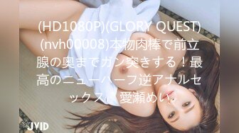 (HD1080P)(GLORY QUEST)(nvh00008)本物肉棒で前立腺の奥までガン突きする！最高のニューハーフ逆アナルセックス♂ 愛瀬めい