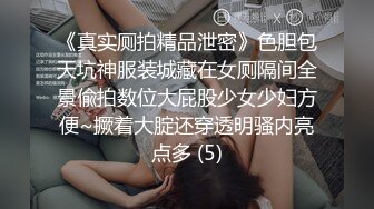 《真实厕拍精品泄密》色胆包天坑神服装城藏在女厕隔间全景偸拍数位大屁股少女少妇方便~撅着大腚还穿透明骚内亮点多 (5)