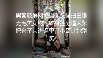 黑客破解网络摄像头偷拍白嫩无毛美女约炮纹身猛男逼太紧把套子夹进逼里了小哥让她别笑