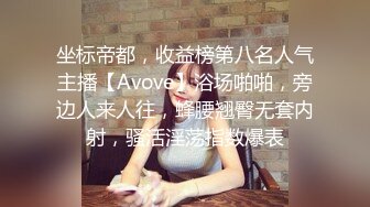 坐标帝都，收益榜第八名人气主播【Avove】浴场啪啪，旁边人来人往，蜂腰翘臀无套内射，骚活淫荡指数爆表