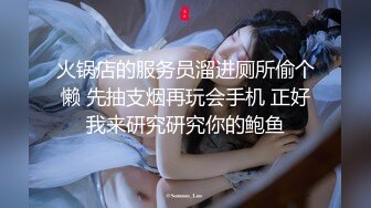 火锅店的服务员溜进厕所偷个懒 先抽支烟再玩会手机 正好我来研究研究你的鲍鱼