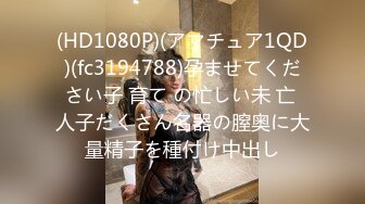 (HD1080P)(アマチュア1QD)(fc3194788)孕ませてください子 育て の忙しい未 亡 人子だくさん名器の膣奥に大量精子を種付け中出し