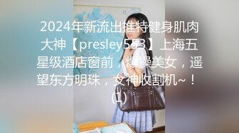 2024年新流出推特健身肌肉大神【presley553】上海五星级酒店窗前，爆操美女，遥望东方明珠，女神收割机~！ (1)