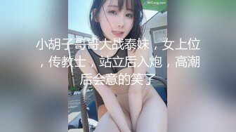 小胡子哥哥大战泰妹，女上位，传教士，站立后入炮，高潮后会意的笑了